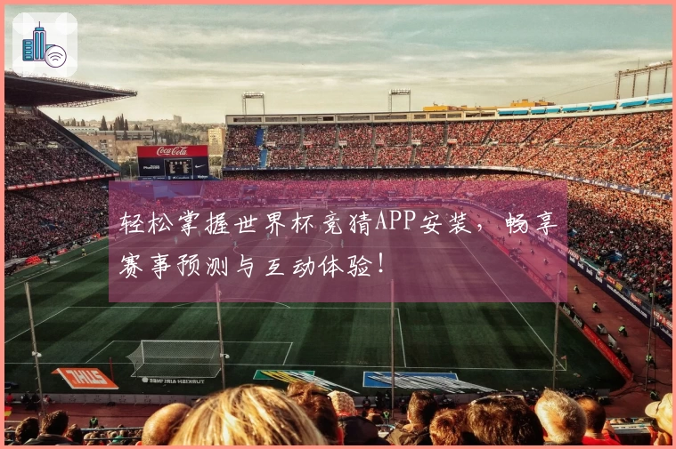 轻松掌握世界杯竞猜APP安装，畅享赛事预测与互动体验！