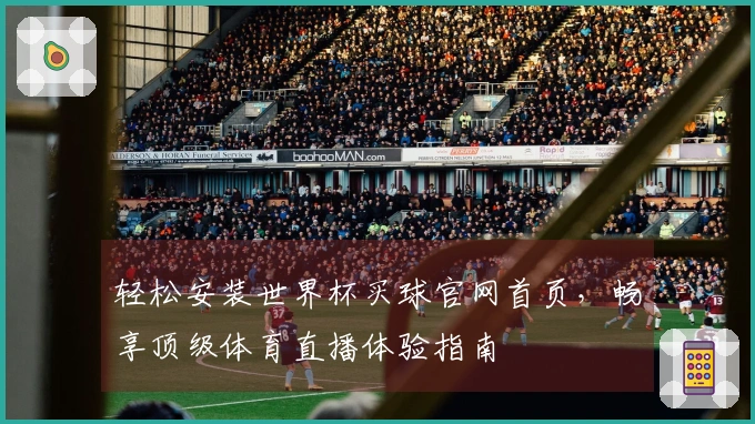 轻松安装世界杯买球官网首页，畅享顶级体育直播体验指南